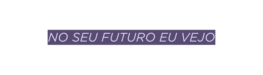 No seu futuro eu vejo