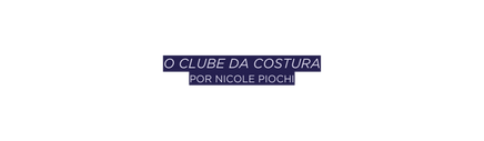 O CLUBE DA COSTURA por nicole piochi